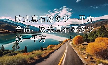 歐式真石漆多少一平方合適，家裝真石漆多少錢(qián)一平方