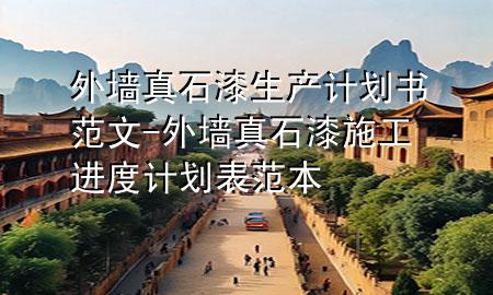 外墻真石漆生產(chǎn)計劃書范文-外墻真石漆施工進(jìn)度計劃表范本