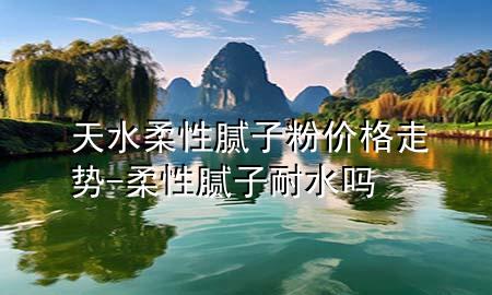 天水柔性膩?zhàn)臃蹆r(jià)格走勢-柔性膩?zhàn)幽退畣?>
             </div>
             <!--文章無圖的情況下插入一張圖片end-->
              
      <p>本篇文章給大家談?wù)勌焖嵝阅佔(zhàn)臃蹆r(jià)格走勢，以及柔性膩?zhàn)幽退畣釋?yīng)的知識點(diǎn)，希望對各位有所幫助，不要忘了收***本站喔。
今天給各位分享天水柔性膩?zhàn)臃蹆r(jià)格走勢的知識，其中也會對柔性膩?zhàn)幽退畣徇M(jìn)行解釋，如果能碰巧解決***現(xiàn)在面臨的問題，別忘了關(guān)注本站，現(xiàn)在開始吧！</p><ol type=