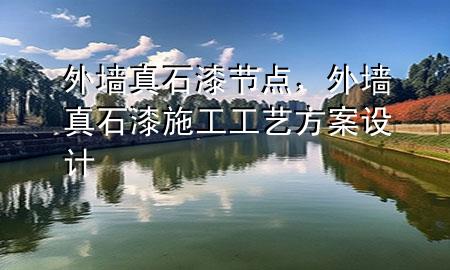 外墻真石漆節(jié)點(diǎn)，外墻真石漆施工工藝方案設(shè)計