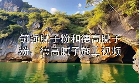 筑強(qiáng)膩?zhàn)臃酆偷赂吣佔(zhàn)臃?，德高膩?zhàn)邮┕ひ曨l