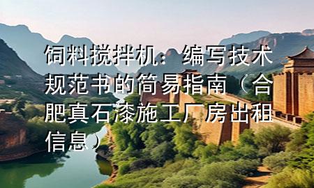 飼料攪拌機：編寫技術(shù)規(guī)范書的簡易指南（合肥真石漆施工廠房出租信息）