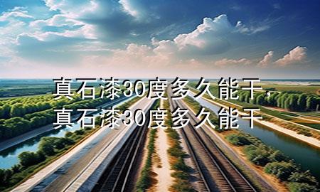 真石漆30度多久能干，真石漆30度多久能干