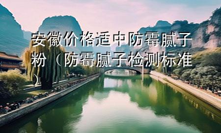 安徽價(jià)格適中防霉膩?zhàn)臃郏ǚ烂鼓佔(zhàn)訖z測標(biāo)準(zhǔn)）