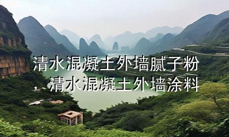 清水混凝土外墻膩子粉，清水混凝土外墻涂料