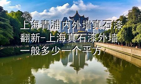 上海青浦內(nèi)外墻真石漆翻新-上海真石漆外墻一般多少一個平方