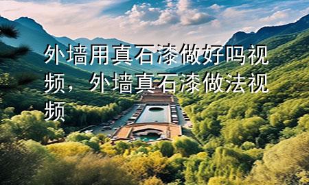 外墻用真石漆做好嗎視頻，外墻真石漆做法視頻
