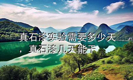 真石漆實(shí)驗(yàn)需要多少天，真石漆幾天能干
