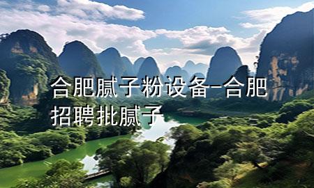 合肥膩?zhàn)臃墼O(shè)備-合肥招聘批膩?zhàn)?>
             </div>
             <!--文章無圖的情況下插入一張圖片end-->
              
      <p>本篇文章給大家談?wù)労戏誓佔(zhàn)臃墼O(shè)備，以及合肥招聘批膩?zhàn)訉?yīng)的知識點(diǎn)，希望對各位有所幫助，不要忘了收***本站喔。
今天給各位分享合肥膩?zhàn)臃墼O(shè)備的知識，其中也會對合肥招聘批膩?zhàn)舆M(jìn)行解釋，如果能碰巧解決***現(xiàn)在面臨的問題，別忘了關(guān)注本站，現(xiàn)在開始吧！</p><ol type=