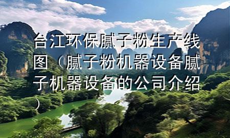 臺(tái)江環(huán)保膩?zhàn)臃凵a(chǎn)線圖（膩?zhàn)臃蹤C(jī)器設(shè)備膩?zhàn)訖C(jī)器設(shè)備的公司介紹）