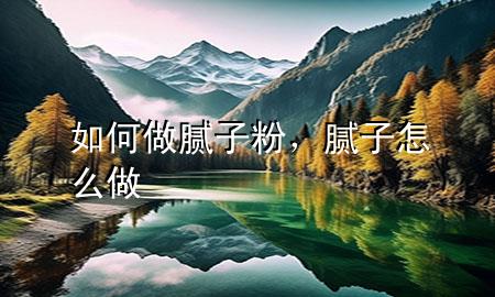 如何做膩?zhàn)臃郏佔(zhàn)釉趺醋?>
             </div>
             <!--文章無圖的情況下插入一張圖片end-->
              
      <p>本篇文章給大家談?wù)勅绾巫瞿佔(zhàn)臃?，以及膩?zhàn)釉趺醋鰧?duì)應(yīng)的知識(shí)點(diǎn)，希望對(duì)各位有所幫助，不要忘了收***本站喔。
今天給各位分享如何做膩?zhàn)臃鄣闹R(shí)，其中也會(huì)對(duì)膩?zhàn)釉趺醋鲞M(jìn)行解釋，如果能碰巧解決***現(xiàn)在面臨的問題，別忘了關(guān)注本站，現(xiàn)在開始吧！</p><ol type=