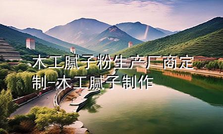 木工膩?zhàn)臃凵a(chǎn)廠商定制-木工膩?zhàn)又谱?>
             </div>
             <!--文章無(wú)圖的情況下插入一張圖片end-->
              
      <p>本篇文章給大家談?wù)勀竟つ佔(zhàn)臃凵a(chǎn)廠商定制，以及木工膩?zhàn)又谱鲗?duì)應(yīng)的知識(shí)點(diǎn)，希望對(duì)各位有所幫助，不要忘了收***本站喔。
今天給各位分享木工膩?zhàn)臃凵a(chǎn)廠商定制的知識(shí)，其中也會(huì)對(duì)木工膩?zhàn)又谱鬟M(jìn)行解釋，如果能碰巧解決***現(xiàn)在面臨的問(wèn)題，別忘了關(guān)注本站，現(xiàn)在開(kāi)始吧！</p><ol type=