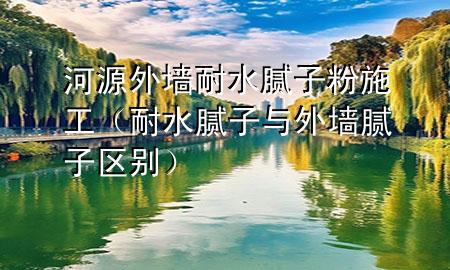河源外墻耐水膩?zhàn)臃凼┕ぃ退佔(zhàn)优c外墻膩?zhàn)訁^(qū)別）