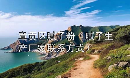 章貢區(qū)膩子粉（膩子生產(chǎn)廠家聯(lián)系方式）