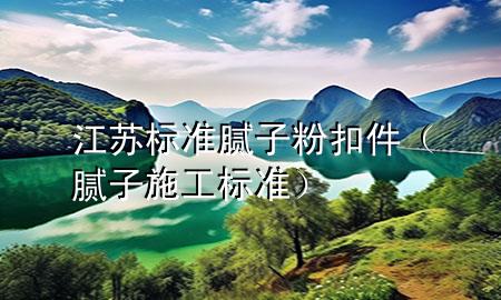 江蘇標(biāo)準(zhǔn)膩子粉扣件（膩子施工標(biāo)準(zhǔn)）