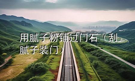 用膩子粉鋪過門石（刮膩子 裝門）