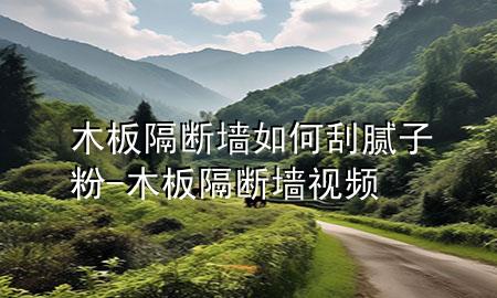 木板隔斷墻如何刮膩子粉-木板隔斷墻視頻