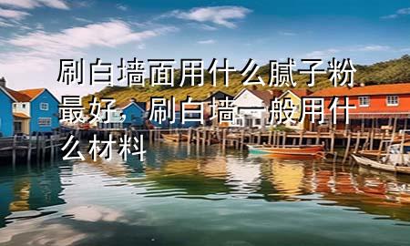 刷白墻面用什么膩?zhàn)臃圩詈茫讐σ话阌檬裁床牧?>
             </div>
             <!--文章無圖的情況下插入一張圖片end-->
              
      <p>本篇文章給大家談?wù)勊讐γ嬗檬裁茨佔(zhàn)臃圩詈?，以及刷白墻一般用什么材料對?yīng)的知識點(diǎn)，希望對各位有所幫助，不要忘了收***本站喔。
今天給各位分享刷白墻面用什么膩?zhàn)臃圩詈玫闹R，其中也會對刷白墻一般用什么材料進(jìn)行解釋，如果能碰巧解決***現(xiàn)在面臨的問題，別忘了關(guān)注本站，現(xiàn)在開始吧！</p><ol type=