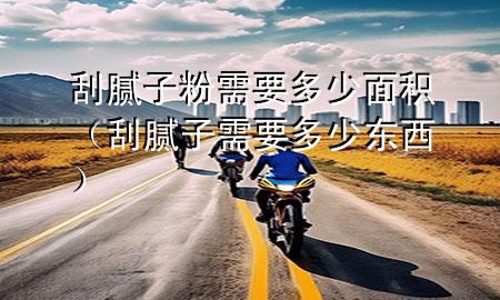 刮膩子粉需要多少面積（刮膩子需要多少東西）
