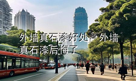 外墻真石漆好處，外墻真石漆后悔了