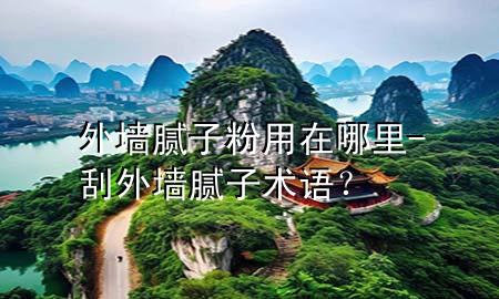 外墻膩?zhàn)臃塾迷谀睦?刮外墻膩?zhàn)有g(shù)語？