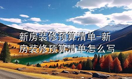 新房裝修預算清單-新房裝修預算清單怎么寫