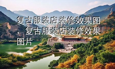 復古服裝店裝修效果圖，復古服裝店裝修效果圖片