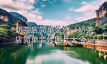 奶茶店簡單裝修（奶茶店簡單裝修圖片大全）