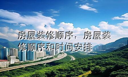 房屋裝修順序，房屋裝修順序和時間安排