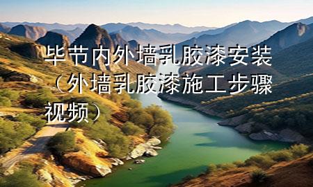 畢節(jié)內(nèi)外墻乳膠漆安裝（外墻乳膠漆施工步驟視頻）