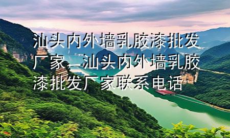 汕頭內(nèi)外墻乳膠漆批發(fā)廠家，汕頭內(nèi)外墻乳膠漆批發(fā)廠家聯(lián)系電話