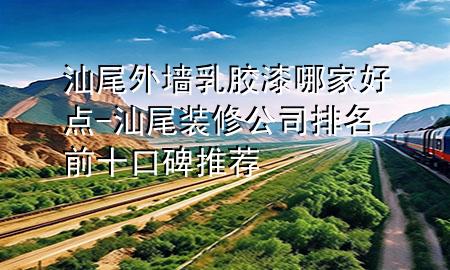 汕尾外墻乳膠漆哪家好點(diǎn)-汕尾裝修公司排名前十口碑推薦