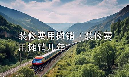 裝修費用攤銷（裝修費用攤銷幾年）