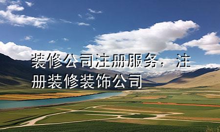 裝修公司注冊服務，注冊裝修裝飾公司