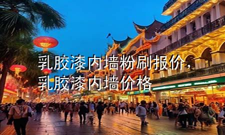 乳膠漆內(nèi)墻粉刷報(bào)價(jià)，乳膠漆內(nèi)墻價(jià)格