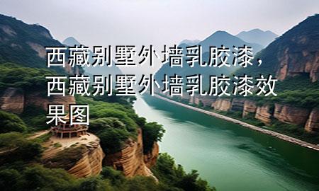 西藏別墅外墻乳膠漆，西藏別墅外墻乳膠漆效果圖