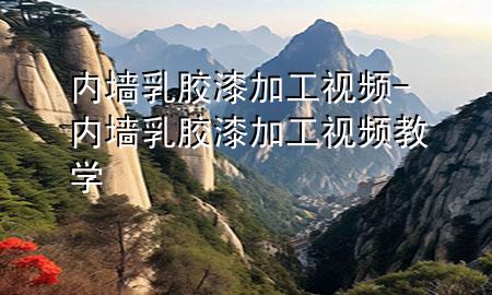 內(nèi)墻乳膠漆加工視頻-內(nèi)墻乳膠漆加工視頻教學(xué)