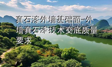 真石漆外墻基礎(chǔ)面-外墻真石漆技術(shù)交底質(zhì)量要求