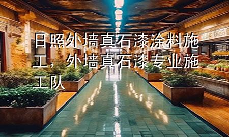 日照外墻真石漆涂料施工，外墻真石漆專業(yè)施工隊(duì)