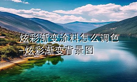 炫彩漸變涂料怎么調色-炫彩漸變背景圖