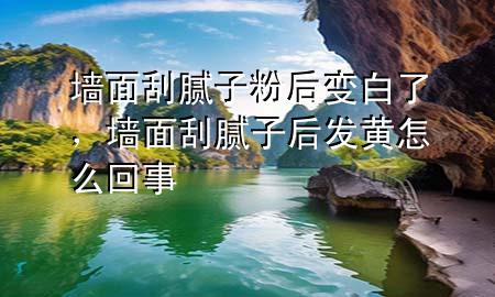 墻面刮膩?zhàn)臃酆笞儼琢耍瑝γ婀文佔(zhàn)雍蟀l(fā)黃怎么回事