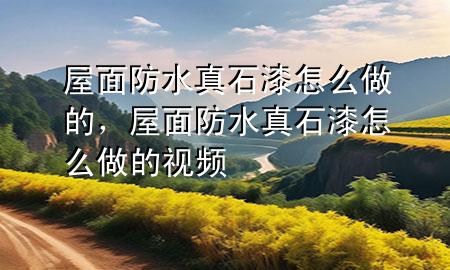 屋面防水真石漆怎么做的，屋面防水真石漆怎么做的視頻
