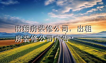 出租房裝修公司，出租房裝修公司廣告
