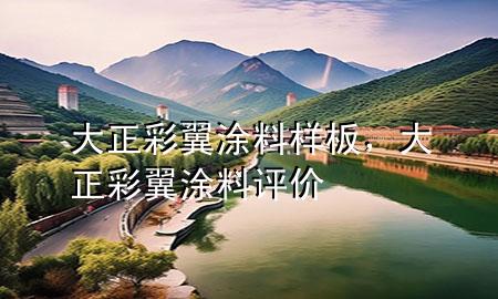 大正彩翼涂料樣板，大正彩翼涂料評(píng)價(jià)