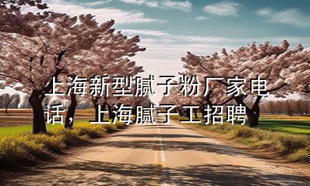 上海新型膩?zhàn)臃蹚S家電話，上海膩?zhàn)庸ふ衅?>
             </div>
             <!--文章無(wú)圖的情況下插入一張圖片end-->
              
      <p>本篇文章給大家談?wù)勆虾Ｐ滦湍佔(zhàn)臃蹚S家電話，以及上海膩?zhàn)庸ふ衅笇?duì)應(yīng)的知識(shí)點(diǎn)，希望對(duì)各位有所幫助，不要忘了收***本站喔。
今天給各位分享上海新型膩?zhàn)臃蹚S家電話的知識(shí)，其中也會(huì)對(duì)上海膩?zhàn)庸ふ衅高M(jìn)行解釋，如果能碰巧解決***現(xiàn)在面臨的問(wèn)題，別忘了關(guān)注本站，現(xiàn)在開(kāi)始吧！</p><ol type=