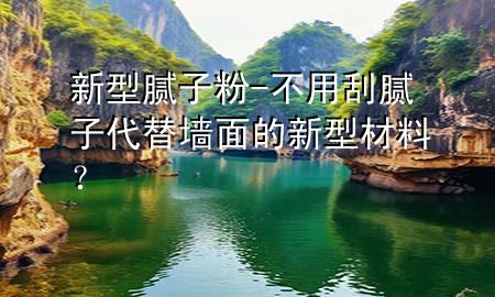 新型膩?zhàn)臃?不用刮膩?zhàn)哟鎵γ娴男滦筒牧希?>
             </div>
             <!--文章無圖的情況下插入一張圖片end-->
              
      <p>本篇文章給大家談?wù)勑滦湍佔(zhàn)臃?，以及不用刮膩?zhàn)?**替墻面的新型材料？對(duì)應(yīng)的知識(shí)點(diǎn)，希望對(duì)各位有所幫助，不要忘了收***本站喔。
今天給各位分享新型膩?zhàn)臃鄣闹R(shí)，其中也會(huì)對(duì)不用刮膩?zhàn)?**替墻面的新型材料？進(jìn)行解釋，如果能碰巧解決***現(xiàn)在面臨的問題，別忘了關(guān)注本站，現(xiàn)在開始吧！</p><ol type=