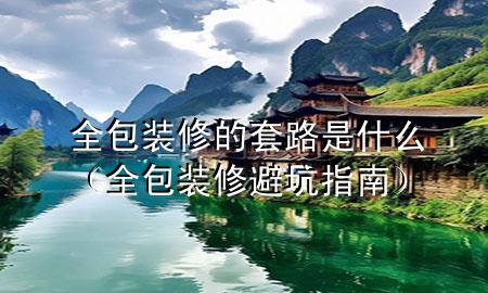 全包裝修的套路是什么（全包裝修避坑指南）