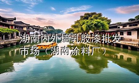 湖南內(nèi)外墻乳膠漆批發(fā)市場(chǎng)（湖南涂料廠）