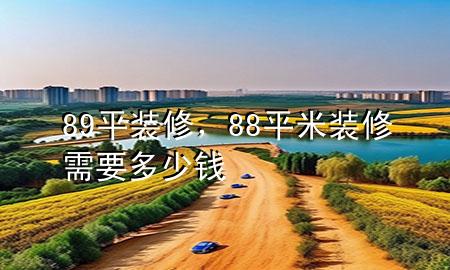 89平裝修，88平米裝修需要多少錢