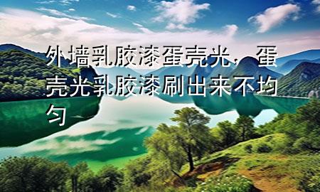 外墻乳膠漆 蛋殼光，蛋殼光乳膠漆刷出來不均勻